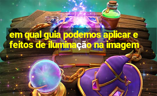 em qual guia podemos aplicar efeitos de iluminação na imagem