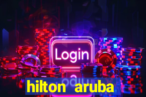 hilton aruba caribbean resort & casino