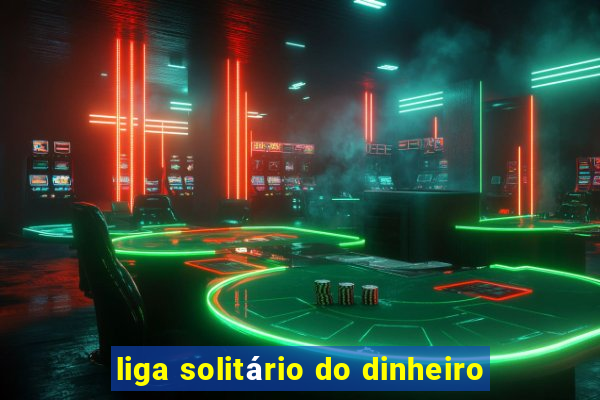 liga solitário do dinheiro