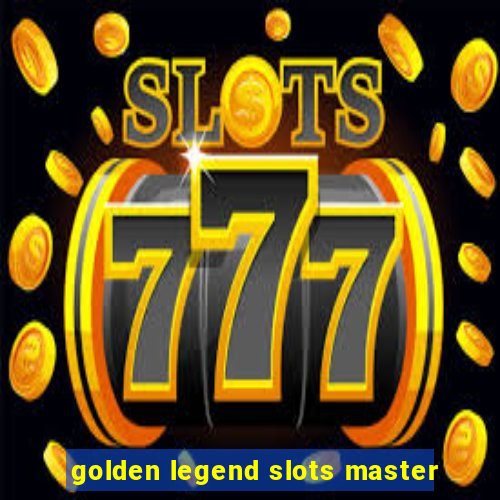 golden legend slots master