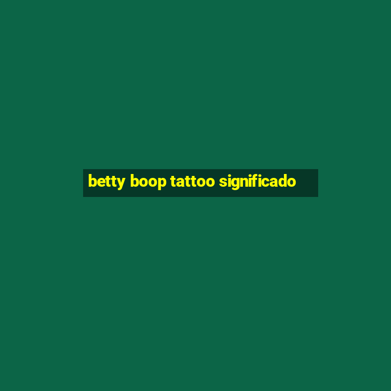 betty boop tattoo significado