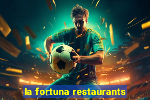 la fortuna restaurants