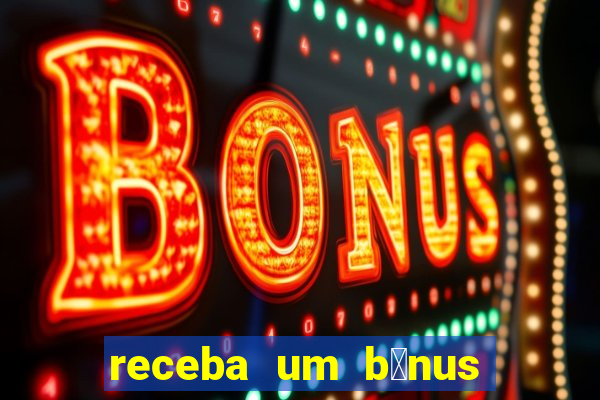 receba um b么nus de boas-vindas