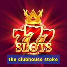 the clubhouse stoke