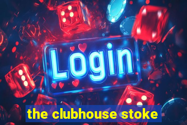 the clubhouse stoke