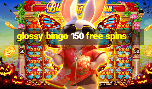 glossy bingo 150 free spins