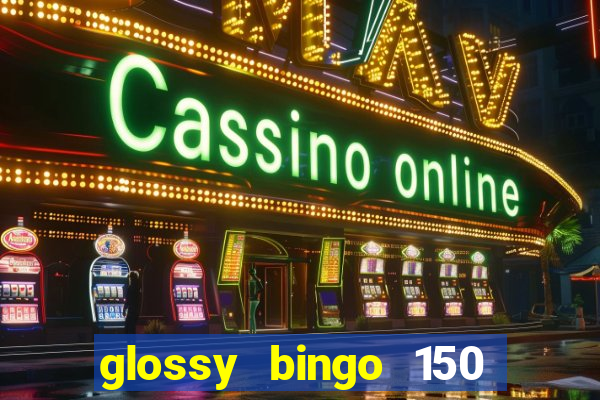 glossy bingo 150 free spins