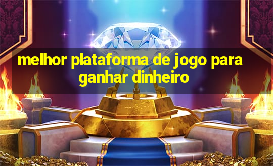 melhor plataforma de jogo para ganhar dinheiro