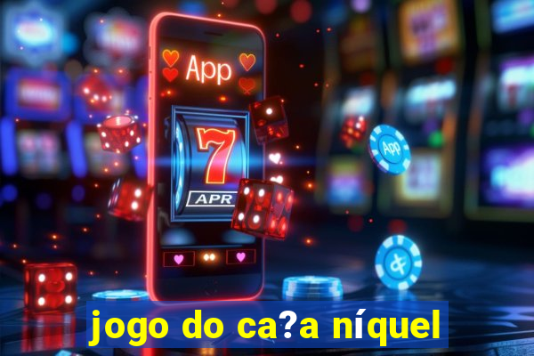 jogo do ca?a níquel