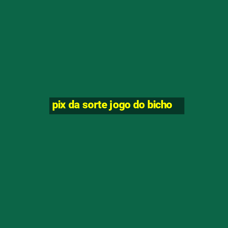 pix da sorte jogo do bicho