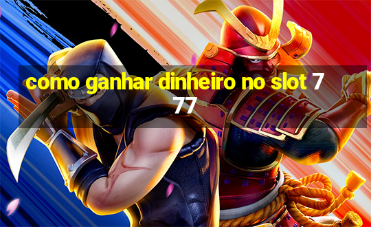 como ganhar dinheiro no slot 777