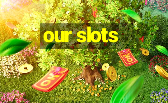 our slots