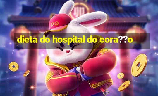 dieta do hospital do cora??o