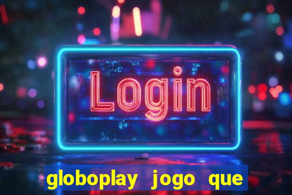 globoplay jogo que mudou a história