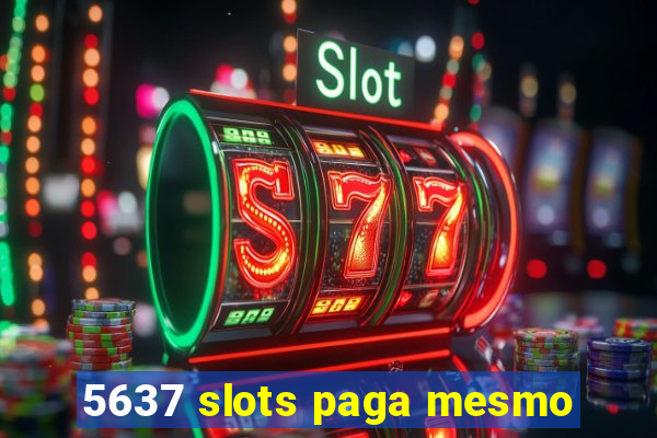 5637 slots paga mesmo