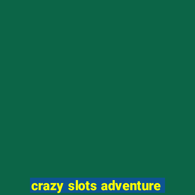 crazy slots adventure