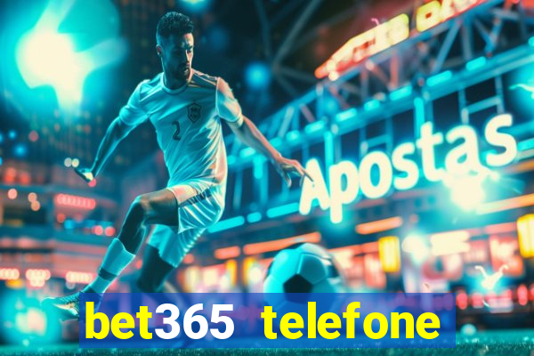 bet365 telefone para contato brasil