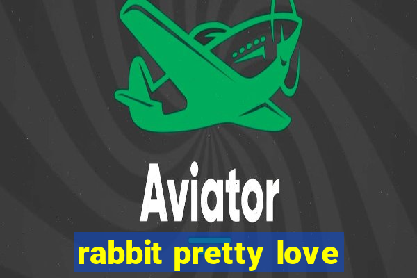 rabbit pretty love