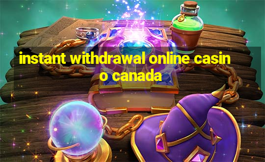 instant withdrawal online casino canada