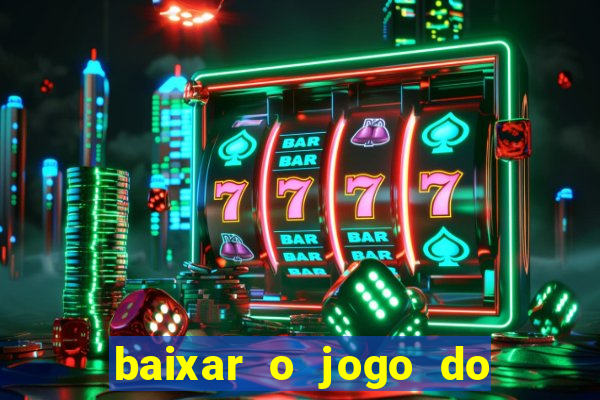 baixar o jogo do tigre para ganhar dinheiro