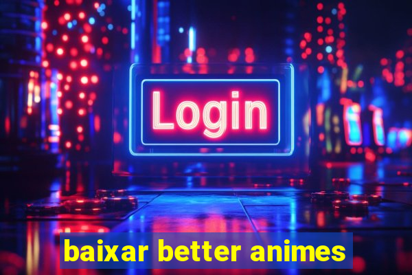 baixar better animes