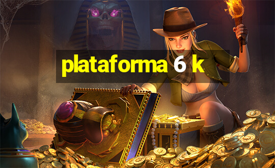 plataforma 6 k