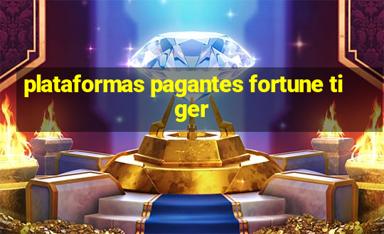 plataformas pagantes fortune tiger