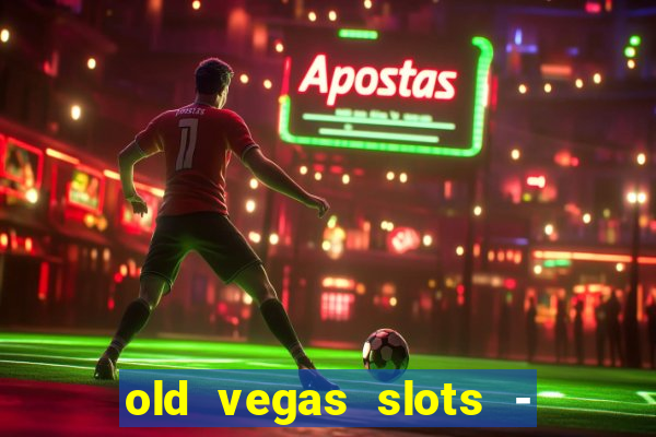 old vegas slots - cassino 777