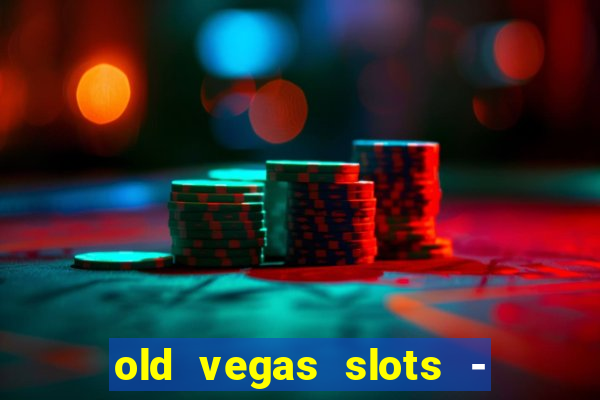 old vegas slots - cassino 777