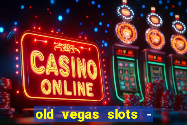 old vegas slots - cassino 777