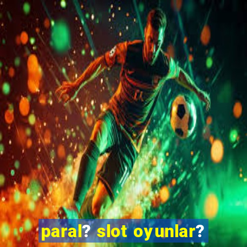 paral? slot oyunlar?