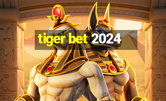 tiger bet 2024