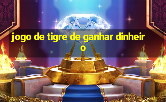 jogo de tigre de ganhar dinheiro