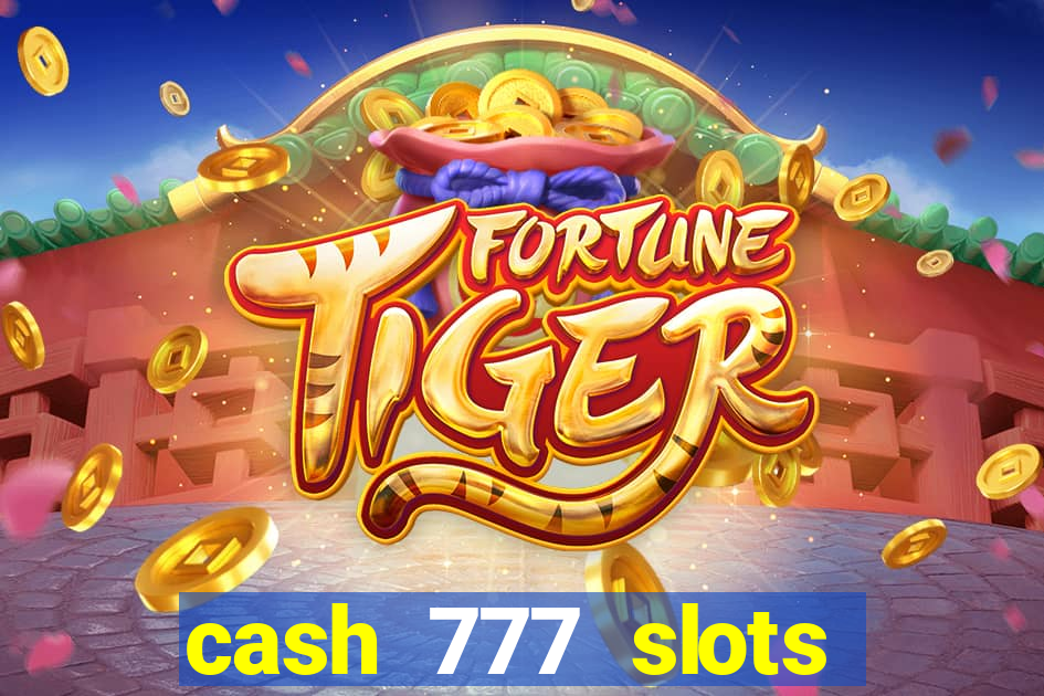 cash 777 slots paga mesmo