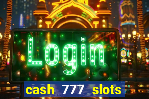 cash 777 slots paga mesmo