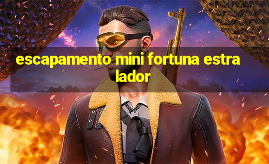 escapamento mini fortuna estralador