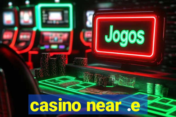 casino near .e