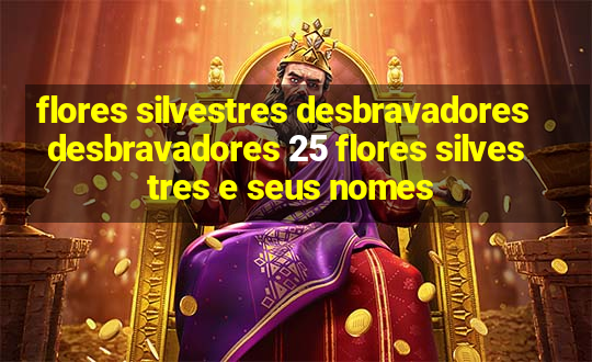 flores silvestres desbravadores desbravadores 25 flores silvestres e seus nomes