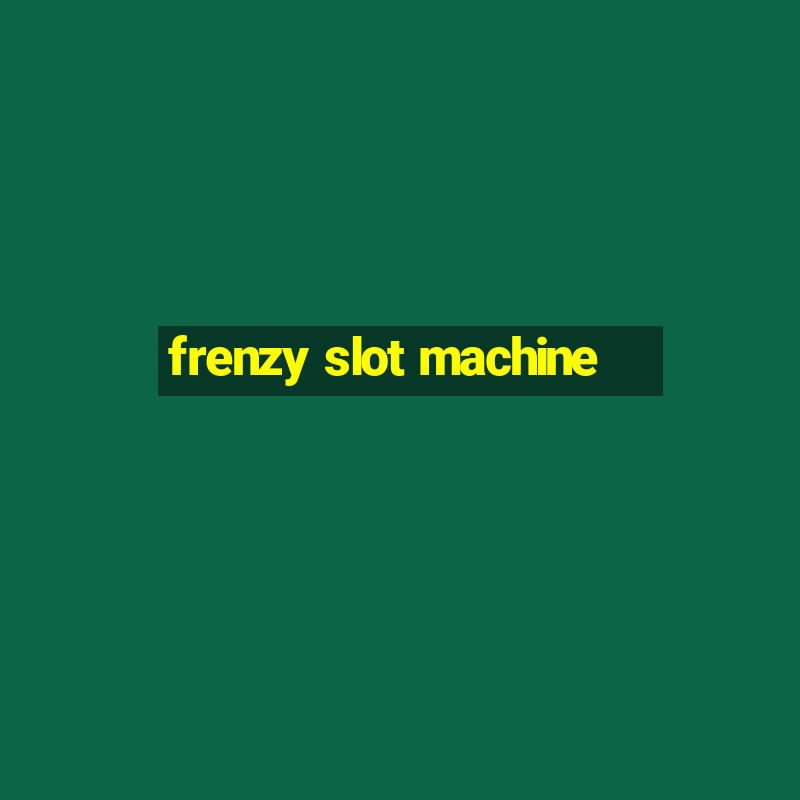 frenzy slot machine