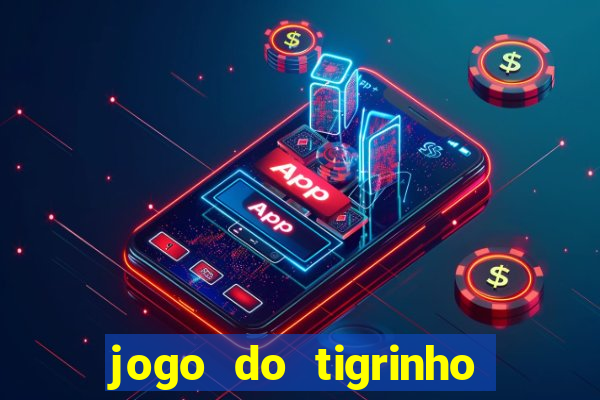 jogo do tigrinho valendo dinheiro