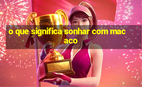 o que significa sonhar com macaco