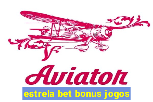 estrela bet bonus jogos