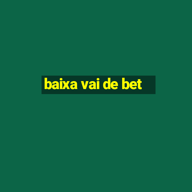 baixa vai de bet