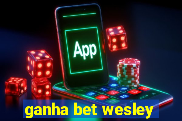 ganha bet wesley