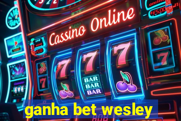 ganha bet wesley