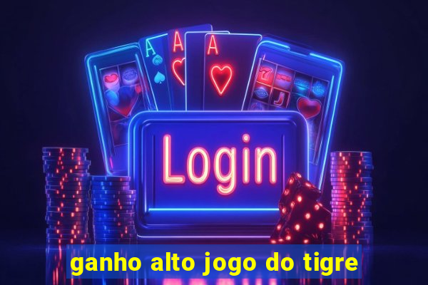 ganho alto jogo do tigre