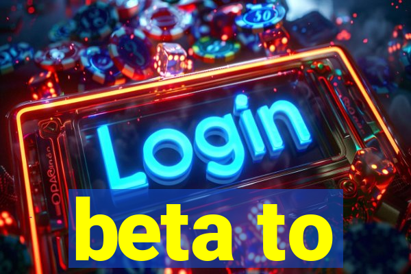 beta to