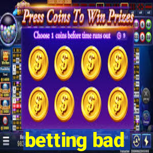 betting bad