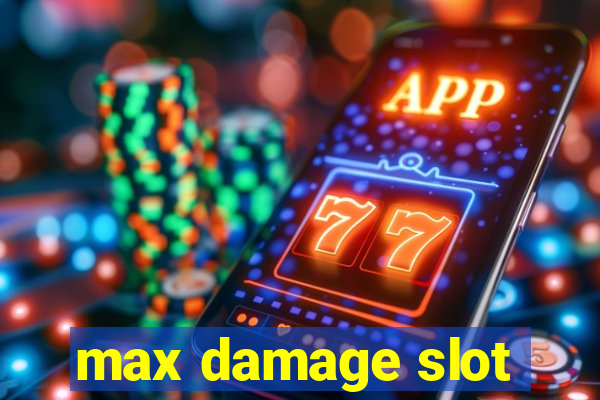 max damage slot