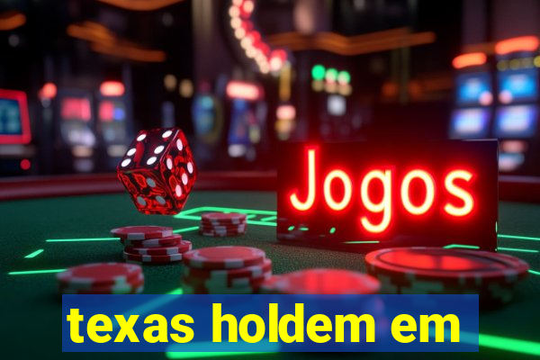 texas holdem em